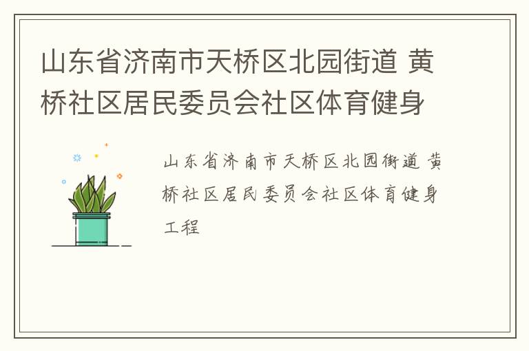 山東省濟(jì)南市天橋區(qū)北園街道 黃橋社區(qū)居民委員會社區(qū)體育健身工程 山東省濟(jì)南市天橋區(qū)北園街道 黃橋社區(qū)居民委員會社區(qū)體育健身工程