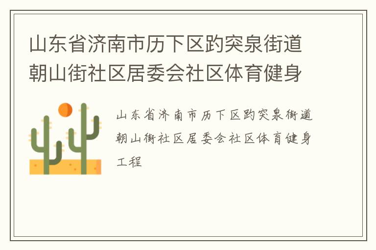 山東省濟(jì)南市歷下區(qū)趵突泉街道朝山街社區(qū)居委會(huì)社區(qū)體育健身工程 山東省濟(jì)南市歷下區(qū)趵突泉街道朝山街社區(qū)居委會(huì)社區(qū)體育健身工程