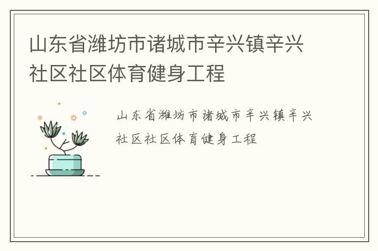 山東省濰坊市諸城市辛興鎮(zhèn)辛興社區(qū)社區(qū)體育健身工程 山東省濰坊市諸城市辛興鎮(zhèn)辛興社區(qū)社區(qū)體育健身工程