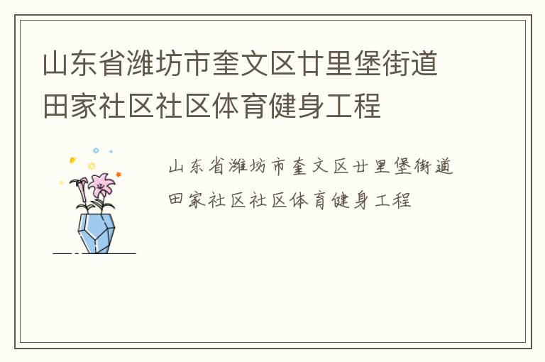 山東省濰坊市奎文區(qū)廿里堡街道田家社區(qū)社區(qū)體育健身工程 山東省濰坊市奎文區(qū)廿里堡街道田家社區(qū)社區(qū)體育健身工程
