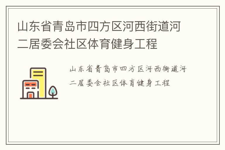 山東省青島市四方區(qū)河西街道河二居委會(huì)社區(qū)體育健身工程 山東省青島市四方區(qū)河西街道河二居委會(huì)社區(qū)體育健身工程