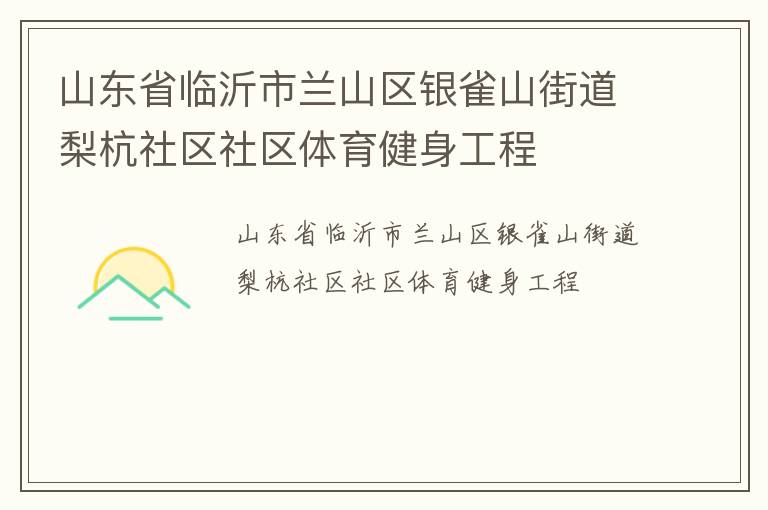 山東省臨沂市蘭山區(qū)銀雀山街道梨杭社區(qū)社區(qū)體育健身工程 山東省臨沂市蘭山區(qū)銀雀山街道梨杭社區(qū)社區(qū)體育健身工程