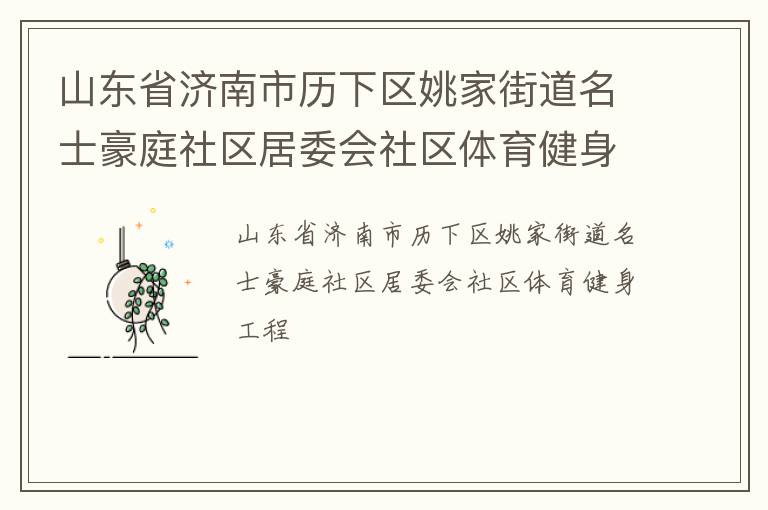 山東省濟南市歷下區(qū)姚家街道名士豪庭社區(qū)居委會社區(qū)體育健身工程 山東省濟南市歷下區(qū)姚家街道名士豪庭社區(qū)居委會社區(qū)體育健身工程