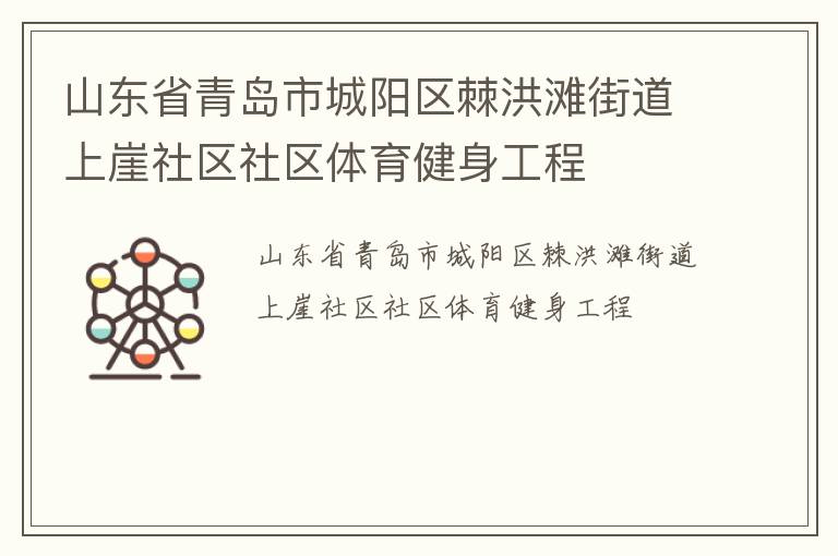 山東省青島市城陽區(qū)棘洪灘街道上崖社區(qū)社區(qū)體育健身工程 山東省青島市城陽區(qū)棘洪灘街道上崖社區(qū)社區(qū)體育健身工程