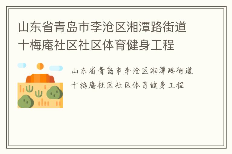 山東省青島市李滄區(qū)湘潭路街道十梅庵社區(qū)社區(qū)體育健身工程 山東省青島市李滄區(qū)湘潭路街道十梅庵社區(qū)社區(qū)體育健身工程