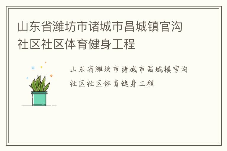 山東省濰坊市諸城市昌城鎮(zhèn)官溝社區(qū)社區(qū)體育健身工程 山東省濰坊市諸城市昌城鎮(zhèn)官溝社區(qū)社區(qū)體育健身工程
