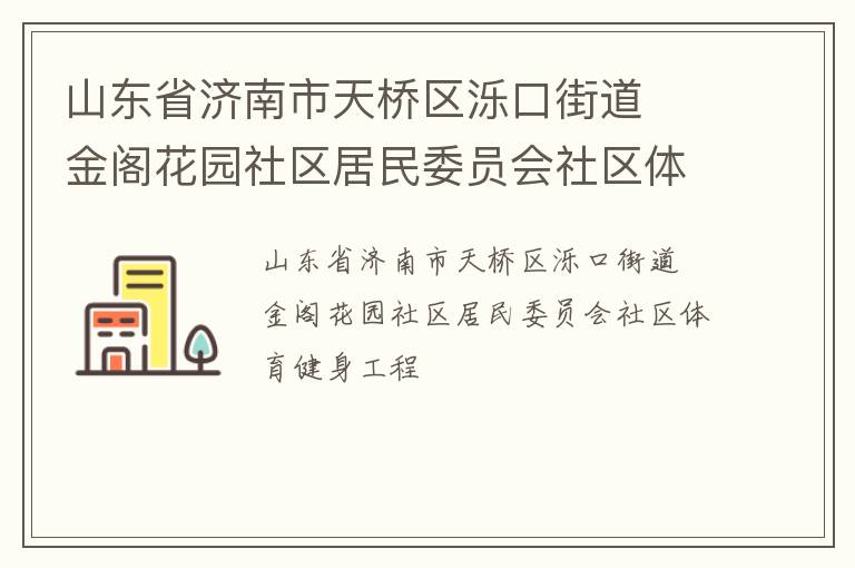 山東省濟(jì)南市天橋區(qū)濼口街道  金閣花園社區(qū)居民委員會(huì)社區(qū)體育健身工程 山東省濟(jì)南市天橋區(qū)濼口街道  金閣花園社區(qū)居民委員會(huì)社區(qū)體育健身工程