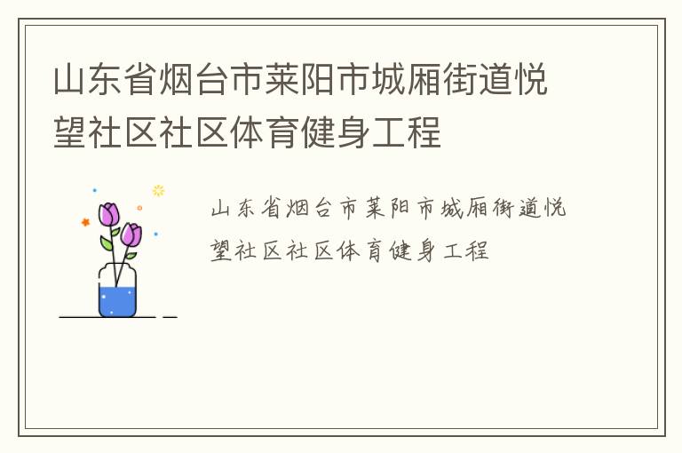 山東省煙臺市萊陽市城廂街道悅望社區(qū)社區(qū)體育健身工程 山東省煙臺市萊陽市城廂街道悅望社區(qū)社區(qū)體育健身工程