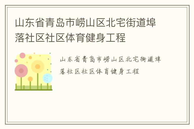 山東省青島市嶗山區(qū)北宅街道埠落社區(qū)社區(qū)體育健身工程 山東省青島市嶗山區(qū)北宅街道埠落社區(qū)社區(qū)體育健身工程