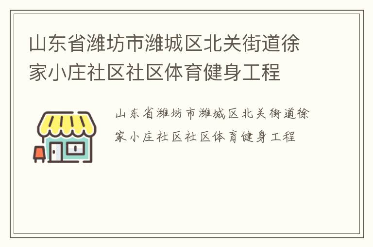 山東省濰坊市濰城區(qū)北關(guān)街道徐家小莊社區(qū)社區(qū)體育健身工程 山東省濰坊市濰城區(qū)北關(guān)街道徐家小莊社區(qū)社區(qū)體育健身工程