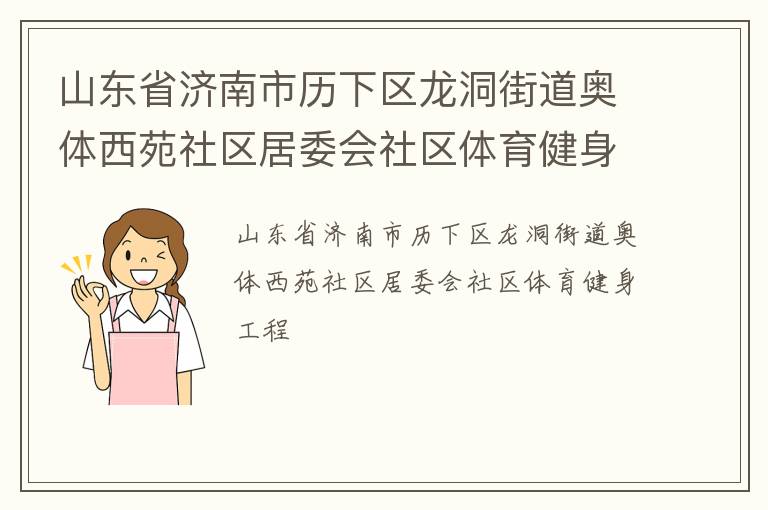 山東省濟(jì)南市歷下區(qū)龍洞街道奧體西苑社區(qū)居委會社區(qū)體育健身工程 山東省濟(jì)南市歷下區(qū)龍洞街道奧體西苑社區(qū)居委會社區(qū)體育健身工程