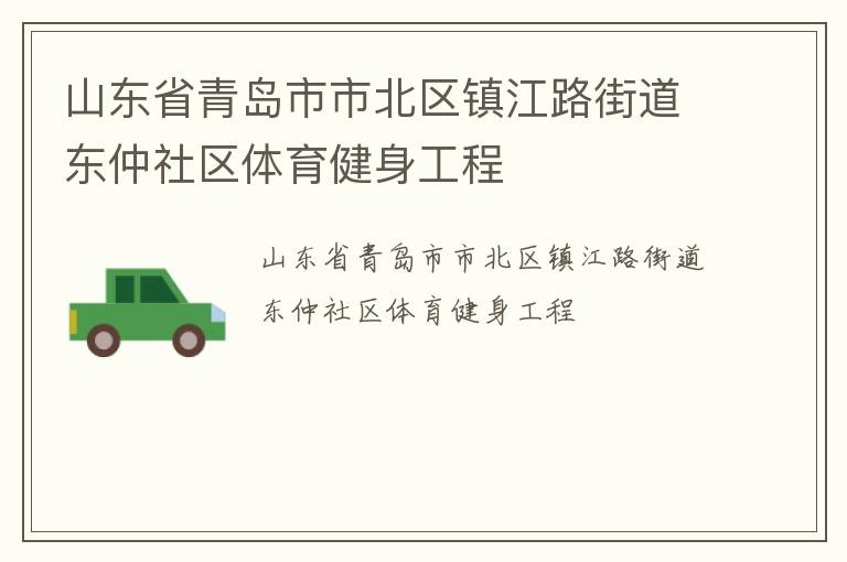 山東省青島市市北區(qū)鎮(zhèn)江路街道東仲社區(qū)體育健身工程 山東省青島市市北區(qū)鎮(zhèn)江路街道東仲社區(qū)體育健身工程