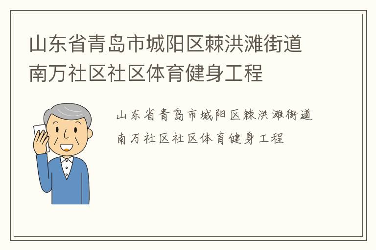 山東省青島市城陽區(qū)棘洪灘街道南萬社區(qū)社區(qū)體育健身工程 山東省青島市城陽區(qū)棘洪灘街道南萬社區(qū)社區(qū)體育健身工程