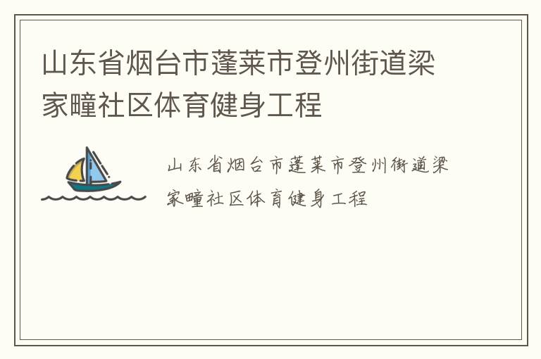 山東省煙臺市蓬萊市登州街道梁家疃社區(qū)體育健身工程 山東省煙臺市蓬萊市登州街道梁家疃社區(qū)體育健身工程