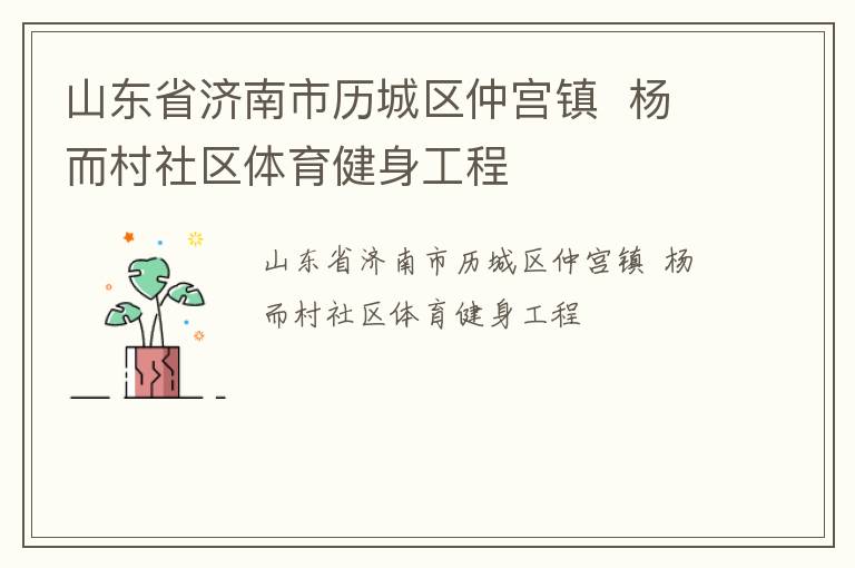 山東省濟(jì)南市歷城區(qū)仲宮鎮(zhèn)  楊而村社區(qū)體育健身工程 山東省濟(jì)南市歷城區(qū)仲宮鎮(zhèn)  楊而村社區(qū)體育健身工程