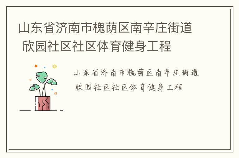 山東省濟南市槐蔭區(qū)南辛莊街道 欣園社區(qū)社區(qū)體育健身工程 山東省濟南市槐蔭區(qū)南辛莊街道 欣園社區(qū)社區(qū)體育健身工程