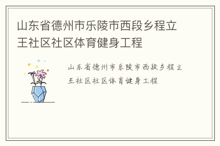 山東省德州市樂陵市西段鄉(xiāng)程立王社區(qū)社區(qū)體育健身工程 山東省德州市樂陵市西段鄉(xiāng)程立王社區(qū)社區(qū)體育健身工程