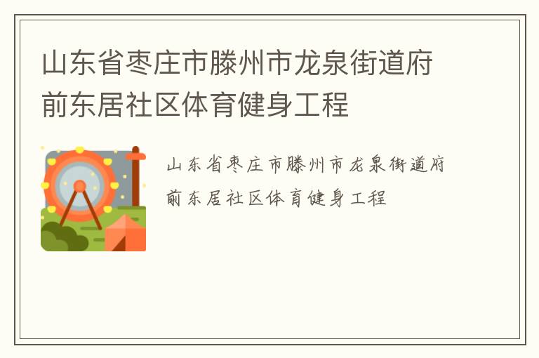 山東省棗莊市滕州市龍泉街道府前東居社區(qū)體育健身工程 山東省棗莊市滕州市龍泉街道府前東居社區(qū)體育健身工程