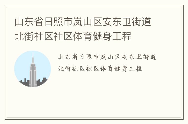 山東省日照市嵐山區(qū)安東衛(wèi)街道北街社區(qū)社區(qū)體育健身工程 山東省日照市嵐山區(qū)安東衛(wèi)街道北街社區(qū)社區(qū)體育健身工程
