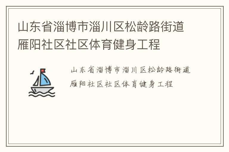 山東省淄博市淄川區(qū)松齡路街道雁陽社區(qū)社區(qū)體育健身工程 山東省淄博市淄川區(qū)松齡路街道雁陽社區(qū)社區(qū)體育健身工程