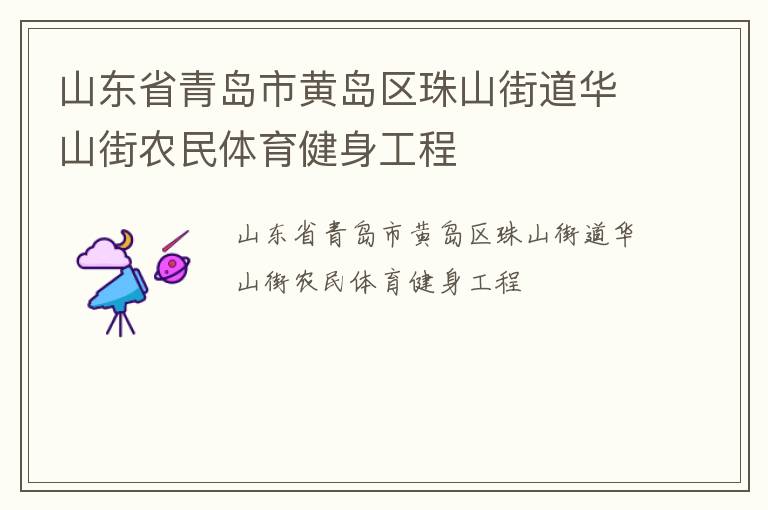 山東省青島市黃島區(qū)珠山街道華山街農(nóng)民體育健身工程 山東省青島市黃島區(qū)珠山街道華山街農(nóng)民體育健身工程