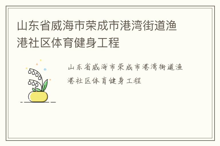 山東省威海市榮成市港灣街道漁港社區(qū)體育健身工程 山東省威海市榮成市港灣街道漁港社區(qū)體育健身工程