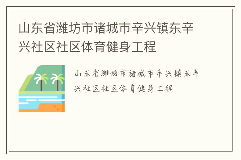 山東省濰坊市諸城市辛興鎮(zhèn)東辛興社區(qū)社區(qū)體育健身工程 山東省濰坊市諸城市辛興鎮(zhèn)東辛興社區(qū)社區(qū)體育健身工程