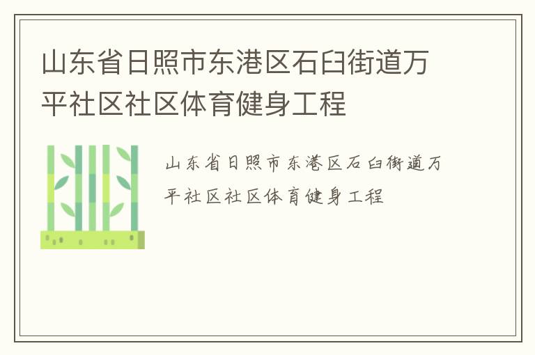 山東省日照市東港區(qū)石臼街道萬平社區(qū)社區(qū)體育健身工程 山東省日照市東港區(qū)石臼街道萬平社區(qū)社區(qū)體育健身工程