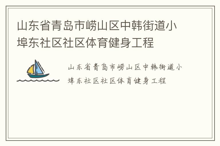 山東省青島市嶗山區(qū)中韓街道小埠東社區(qū)社區(qū)體育健身工程 山東省青島市嶗山區(qū)中韓街道小埠東社區(qū)社區(qū)體育健身工程