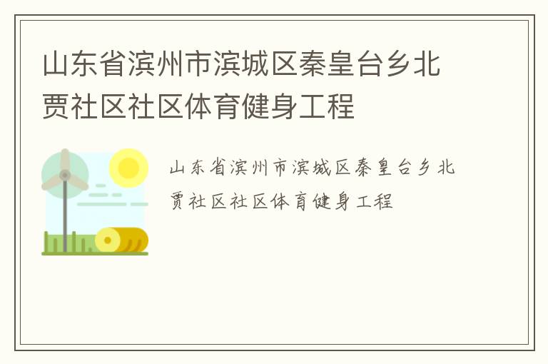 山東省濱州市濱城區(qū)秦皇臺(tái)鄉(xiāng)北賈社區(qū)社區(qū)體育健身工程 山東省濱州市濱城區(qū)秦皇臺(tái)鄉(xiāng)北賈社區(qū)社區(qū)體育健身工程