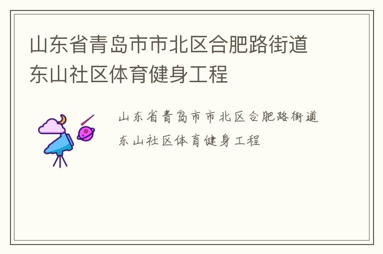 山東省青島市市北區(qū)合肥路街道東山社區(qū)體育健身工程 山東省青島市市北區(qū)合肥路街道東山社區(qū)體育健身工程