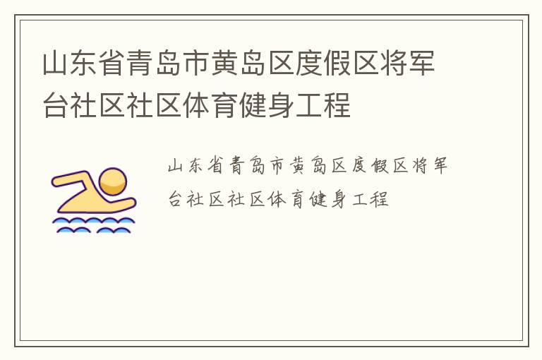 山東省青島市黃島區(qū)度假區(qū)將軍臺(tái)社區(qū)社區(qū)體育健身工程 山東省青島市黃島區(qū)度假區(qū)將軍臺(tái)社區(qū)社區(qū)體育健身工程