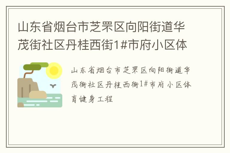 山東省煙臺市芝罘區(qū)向陽街道華茂街社區(qū)丹桂西街1#市府小區(qū)體育健身工程 山東省煙臺市芝罘區(qū)向陽街道華茂街社區(qū)丹桂西街1#市府小區(qū)體育健身工程