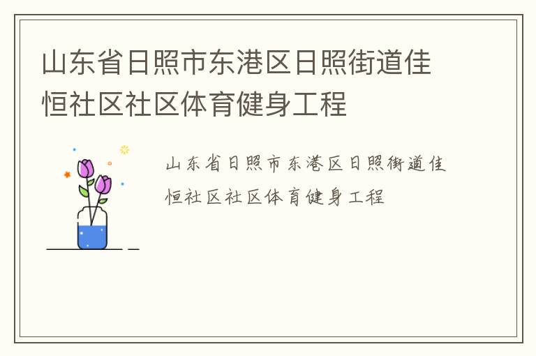 山東省日照市東港區(qū)日照街道佳恒社區(qū)社區(qū)體育健身工程 山東省日照市東港區(qū)日照街道佳恒社區(qū)社區(qū)體育健身工程