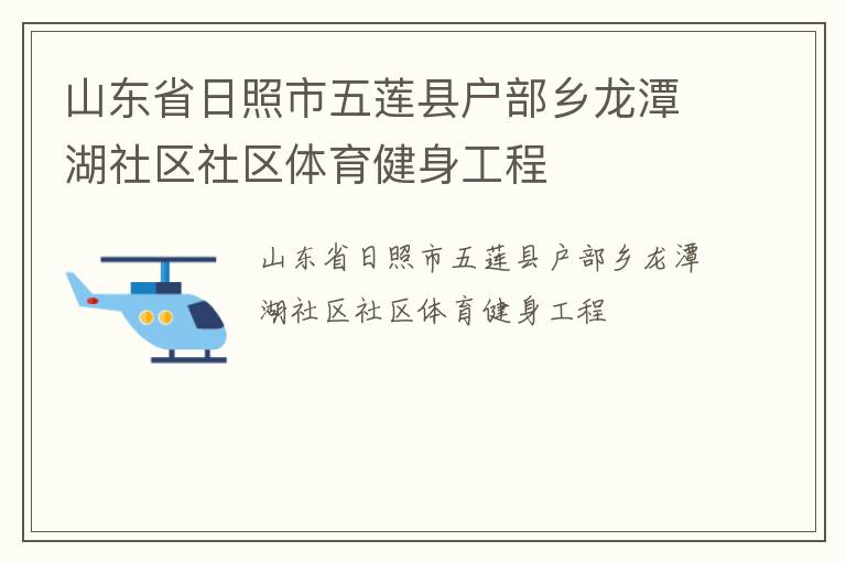山東省日照市五蓮縣戶(hù)部鄉(xiāng)龍?zhí)逗鐓^(qū)社區(qū)體育健身工程 山東省日照市五蓮縣戶(hù)部鄉(xiāng)龍?zhí)逗鐓^(qū)社區(qū)體育健身工程