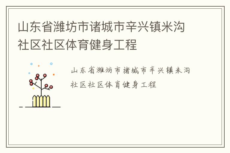 山東省濰坊市諸城市辛興鎮(zhèn)米溝社區(qū)社區(qū)體育健身工程 山東省濰坊市諸城市辛興鎮(zhèn)米溝社區(qū)社區(qū)體育健身工程