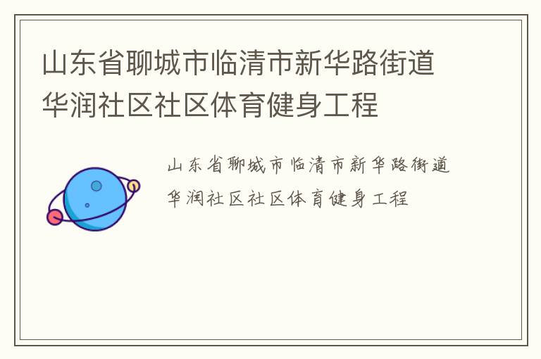 山東省聊城市臨清市新華路街道華潤社區(qū)社區(qū)體育健身工程 山東省聊城市臨清市新華路街道華潤社區(qū)社區(qū)體育健身工程
