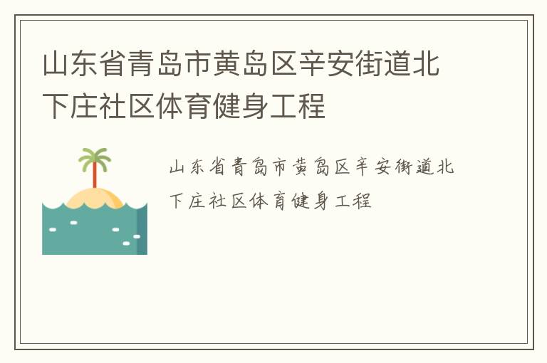 山東省青島市黃島區(qū)辛安街道北下莊社區(qū)體育健身工程 山東省青島市黃島區(qū)辛安街道北下莊社區(qū)體育健身工程
