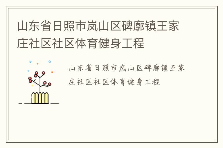 山東省日照市嵐山區(qū)碑廓鎮(zhèn)王家莊社區(qū)社區(qū)體育健身工程 山東省日照市嵐山區(qū)碑廓鎮(zhèn)王家莊社區(qū)社區(qū)體育健身工程