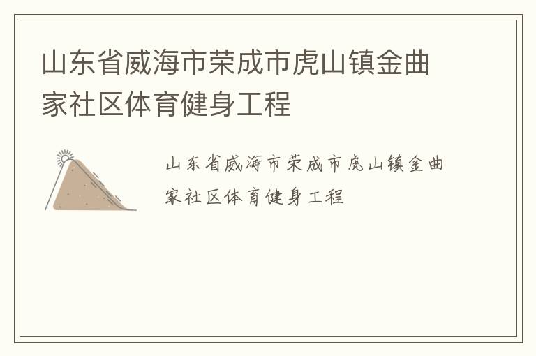 山東省威海市榮成市虎山鎮(zhèn)金曲家社區(qū)體育健身工程 山東省威海市榮成市虎山鎮(zhèn)金曲家社區(qū)體育健身工程