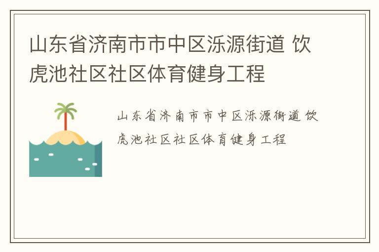 山東省濟(jì)南市市中區(qū)濼源街道 飲虎池社區(qū)社區(qū)體育健身工程 山東省濟(jì)南市市中區(qū)濼源街道 飲虎池社區(qū)社區(qū)體育健身工程