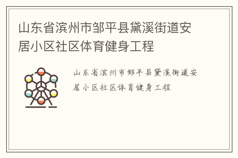 山東省濱州市鄒平縣黛溪街道安居小區(qū)社區(qū)體育健身工程 山東省濱州市鄒平縣黛溪街道安居小區(qū)社區(qū)體育健身工程