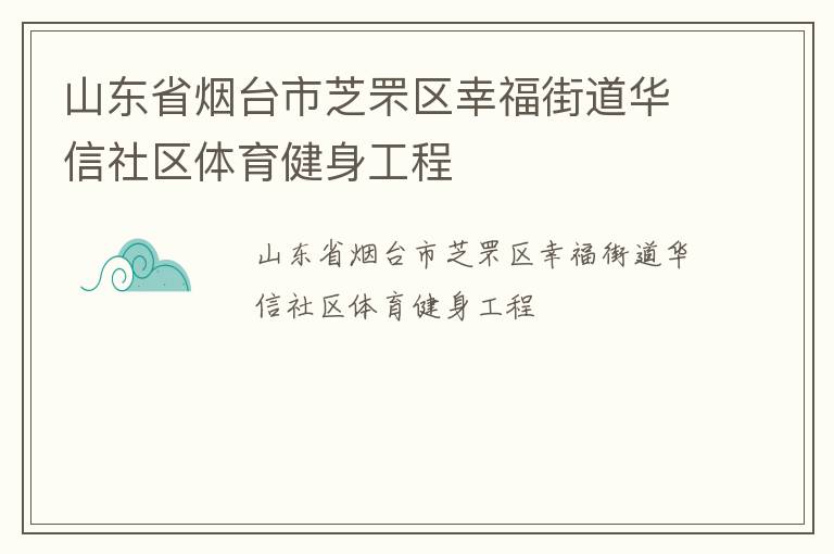 山東省煙臺市芝罘區(qū)幸福街道華信社區(qū)體育健身工程 山東省煙臺市芝罘區(qū)幸福街道華信社區(qū)體育健身工程
