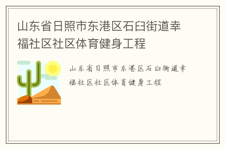 山東省日照市東港區(qū)石臼街道幸福社區(qū)社區(qū)體育健身工程 山東省日照市東港區(qū)石臼街道幸福社區(qū)社區(qū)體育健身工程