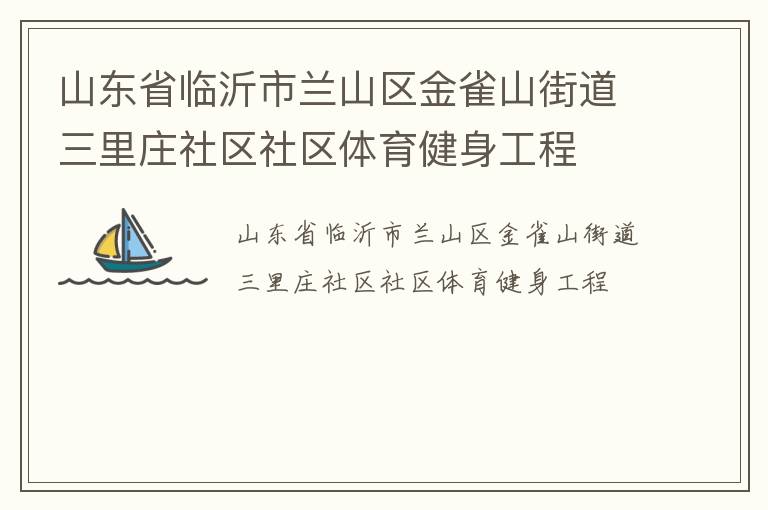 山東省臨沂市蘭山區(qū)金雀山街道三里莊社區(qū)社區(qū)體育健身工程 山東省臨沂市蘭山區(qū)金雀山街道三里莊社區(qū)社區(qū)體育健身工程