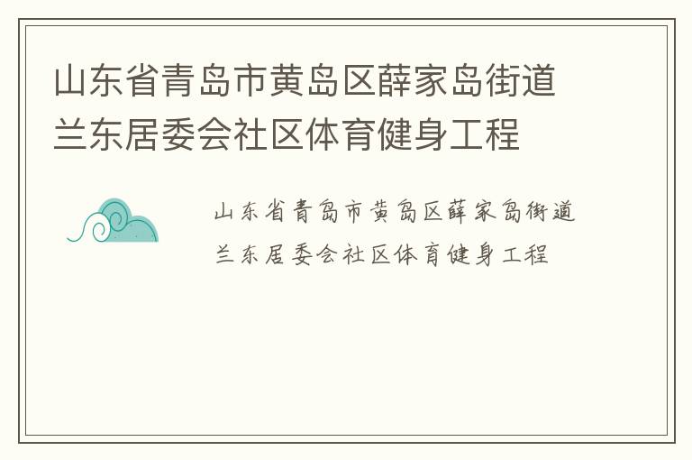 山東省青島市黃島區(qū)薛家島街道蘭東居委會社區(qū)體育健身工程 山東省青島市黃島區(qū)薛家島街道蘭東居委會社區(qū)體育健身工程