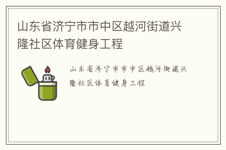 山東省濟(jì)寧市市中區(qū)越河街道興隆社區(qū)體育健身工程 山東省濟(jì)寧市市中區(qū)越河街道興隆社區(qū)體育健身工程
