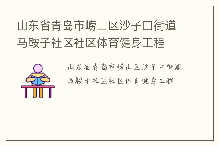 山東省青島市嶗山區(qū)沙子口街道馬鞍子社區(qū)社區(qū)體育健身工程 山東省青島市嶗山區(qū)沙子口街道馬鞍子社區(qū)社區(qū)體育健身工程