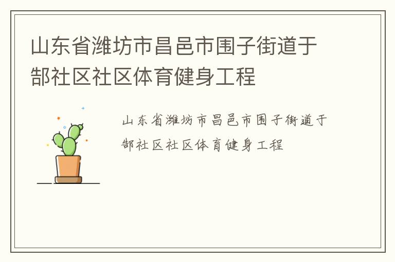 山東省濰坊市昌邑市圍子街道于郜社區(qū)社區(qū)體育健身工程 山東省濰坊市昌邑市圍子街道于郜社區(qū)社區(qū)體育健身工程