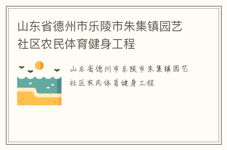 山東省德州市樂陵市朱集鎮(zhèn)園藝社區(qū)農(nóng)民體育健身工程 山東省德州市樂陵市朱集鎮(zhèn)園藝社區(qū)農(nóng)民體育健身工程